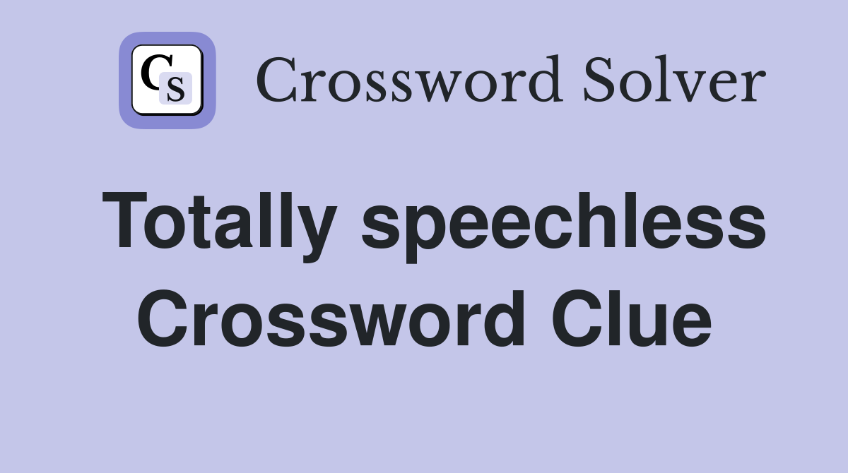 Totally speechless Crossword Clue Answers Crossword Solver